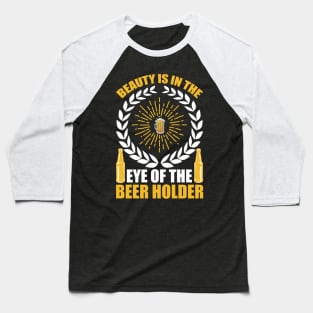 Beauty Is In The Eye Of The Beer Holder T Shirt For Women Men Baseball T-Shirt